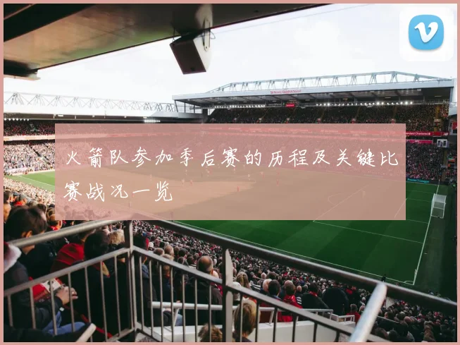 火箭队参加季后赛的历程及关键比赛战况一览