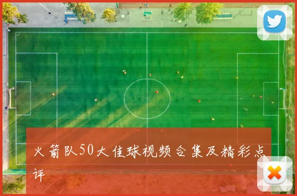 火箭队50大佳球视频合集及精彩点评
